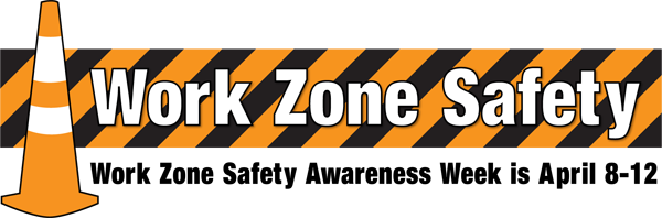Work Zone Safety Awareness Week is April 8-12