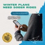 Graphic shows a person holding a phone in their hands. Text says: Winter plans need sober rides.